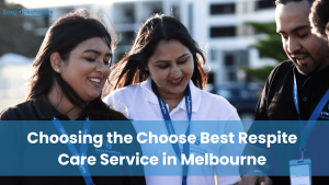 Choosing the right respite care in Melbourne